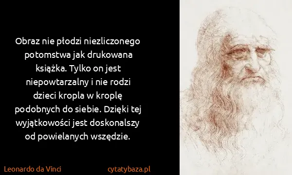 Leonardo da Vinci: Obraz nie płodzi niezliczonego potomstwa jak drukowana...