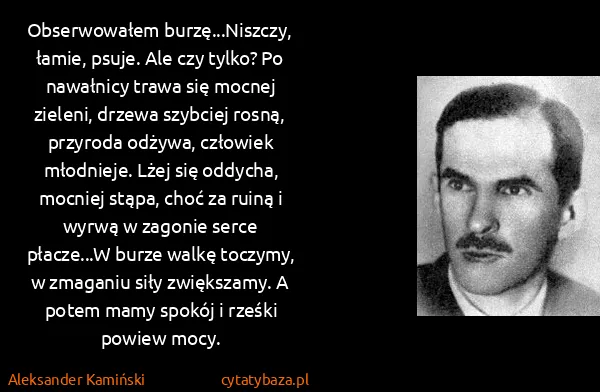 Aleksander Kamiński: Obserwowałem burzę...Niszczy, łamie, psuje. Ale czy...