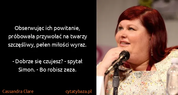 Cassandra Clare: Obserwując ich powitanie, próbowała przywołać na twarzy...