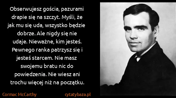 Cormac McCarthy: Obserwujesz gościa, pazurami drapie się na szczyt....