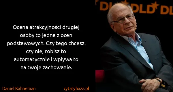 Daniel Kahneman: Ocena atrakcyjności drugiej osoby to jedna z ocen...