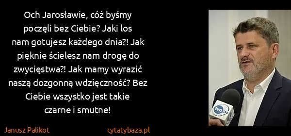 Janusz Palikot: Och Jarosławie, cóż byśmy poczęli bez Ciebie? Jaki los...