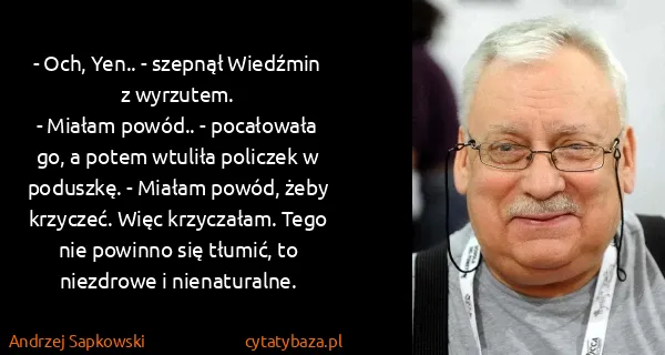 Andrzej Sapkowski: - Och, Yen.. - szepnął Wiedźmin z wyrzutem.
- Miałam...