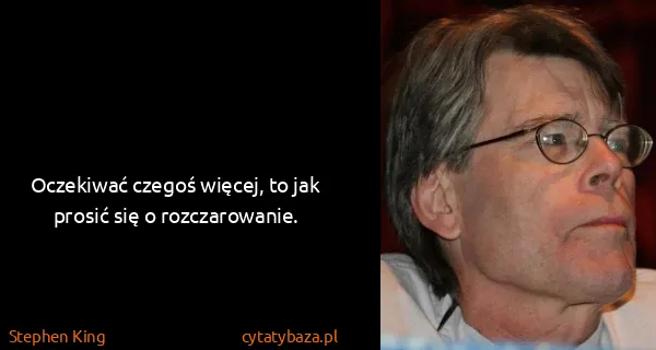 Stephen King: Oczekiwać czegoś więcej, to jak prosić się o...