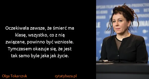 Olga Tokarczuk: Oczekiwała zawsze, że śmierć ma klasę, wszystko, co z...