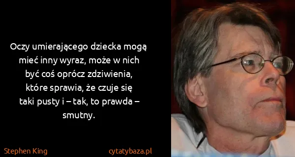 Stephen King: Oczy umierającego dziecka mogą mieć inny wyraz, może w...