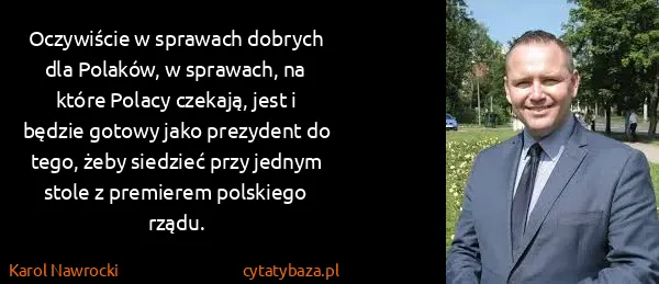 Karol Nawrocki: Oczywiście w sprawach dobrych dla Polaków, w sprawach,...