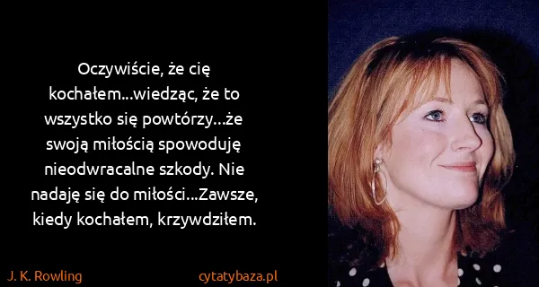 J. K. Rowling: Oczywiście, że cię kochałem...wiedząc, że to wszystko...
