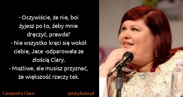 Cassandra Clare: - Oczywiście, że nie, boi żyjesz po to, żeby mnie...