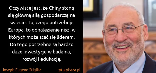 Joseph Eugene Stiglitz: Oczywiste jest, że Chiny staną się główną siłą...