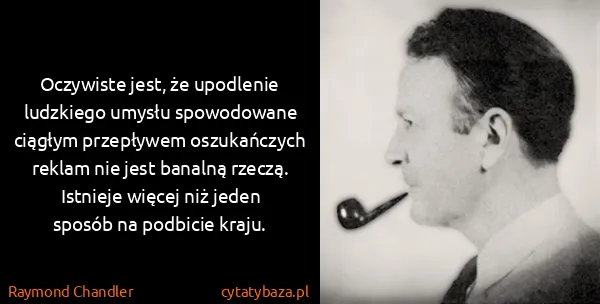 Raymond Chandler: Oczywiste jest, że upodlenie ludzkiego umysłu...