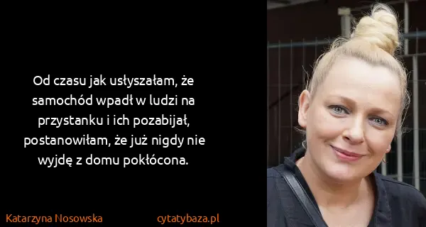 Katarzyna Nosowska: Od czasu jak usłyszałam, że samochód wpadł w ludzi na...