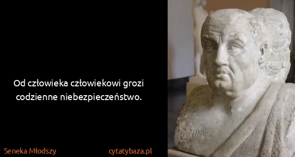 Seneka Młodszy: Od człowieka człowiekowi grozi codzienne...