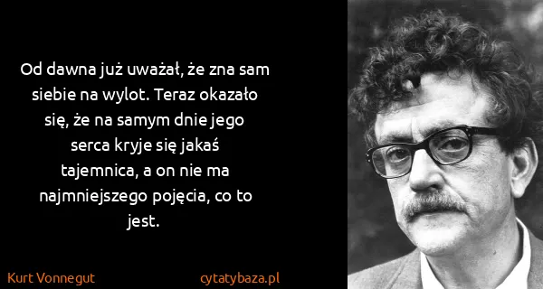Kurt Vonnegut: Od dawna już uważał, że zna sam siebie na wylot. Teraz...