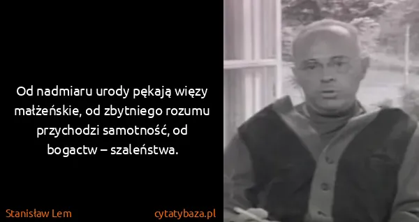 Stanisław Lem: Od nadmiaru urody pękają więzy małżeńskie, od zbytniego...