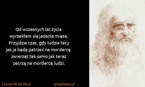 Leonardo da Vinci: Od wczesnych lat życia wyrzekłem się jadania mięsa....
