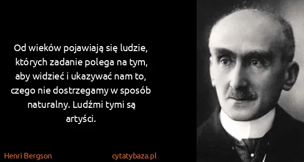 Henri Bergson: Od wieków pojawiają się ludzie, których zadanie polega...