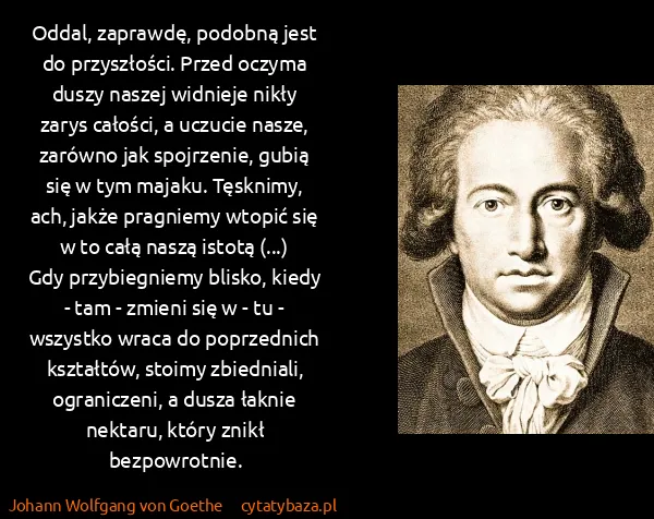Johann Wolfgang von Goethe: Oddal, zaprawdę, podobną jest do przyszłości. Przed...