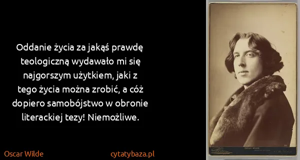 Oscar Wilde: Oddanie życia za jakąś prawdę teologiczną wydawało mi...