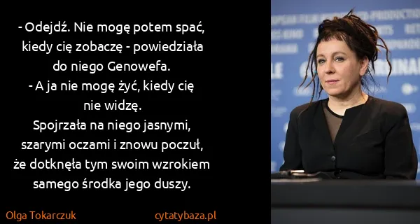 Olga Tokarczuk: - Odejdź. Nie mogę potem spać, kiedy cię zobaczę -...