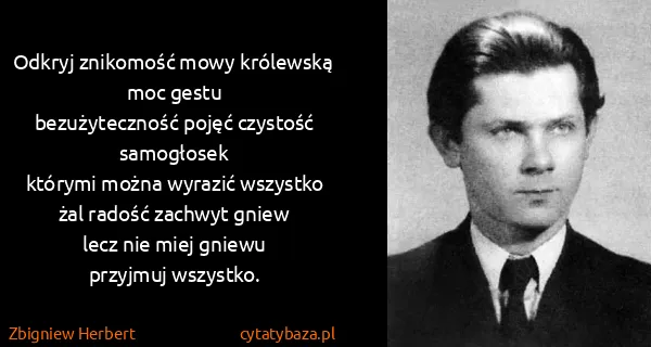 Zbigniew Herbert: Odkryj znikomość mowy królewską moc...