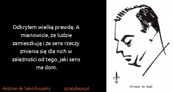 Antoine de Saint-Exupéry: Odkryłem wielką prawdę. A mianowicie, że ludzie...