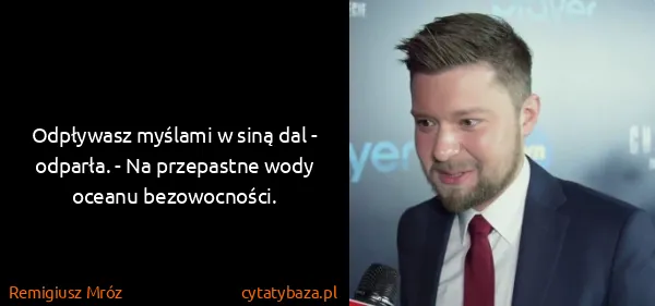 Remigiusz Mróz: Odpływasz myślami w siną dal - odparła. - Na przepastne...