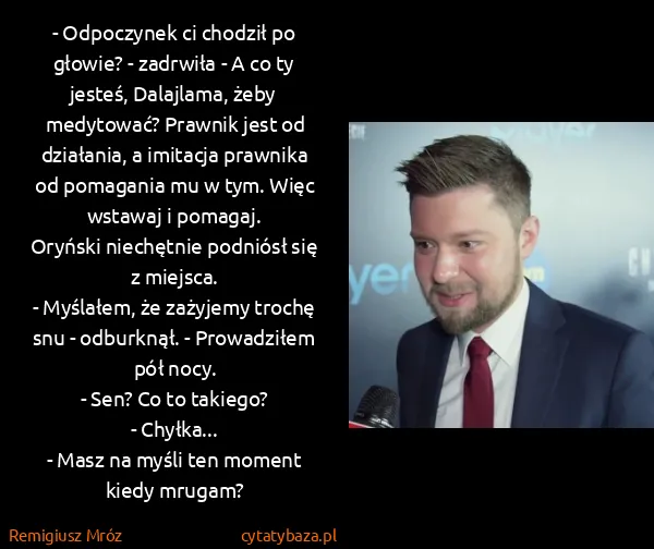 Remigiusz Mróz: - Odpoczynek ci chodził po głowie? - zadrwiła - A co ty... Remigiusz Mróz: - Odpoczynek ci chodził po głowie? - zadrwiła - A co ty...