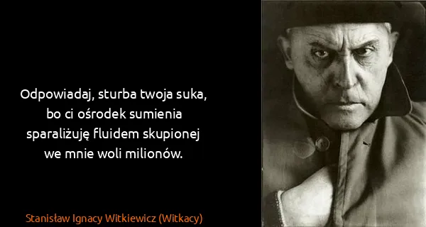 Stanisław Ignacy Witkiewicz (Witkacy): Odpowiadaj, sturba twoja suka, bo ci ośrodek sumienia...