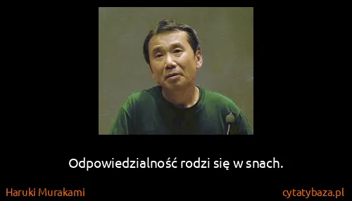 Haruki Murakami: Odpowiedzialność rodzi się w snach.