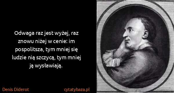 Denis Diderot: Odwaga raz jest wyżej, raz znowu niżej w cenie: im...