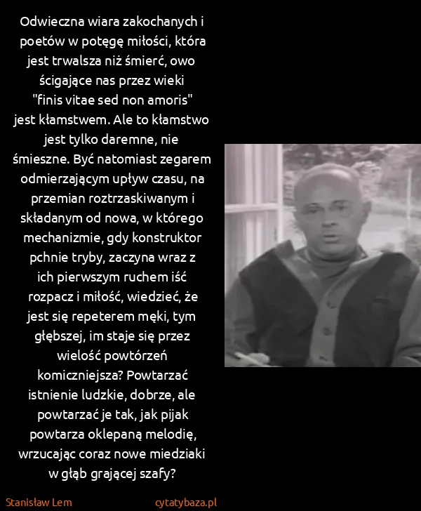 Stanisław Lem: Odwieczna wiara zakochanych i poetów w potęgę miłości,... Stanisław Lem: Odwieczna wiara zakochanych i poetów w potęgę miłości,...