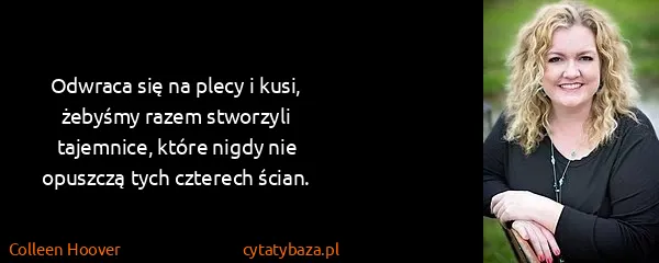 Colleen Hoover: Odwraca się na plecy i kusi, żebyśmy razem stworzyli...