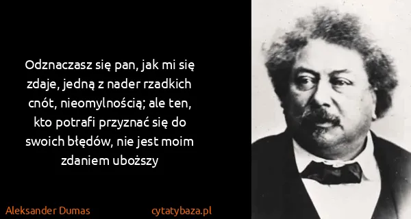 Aleksander Dumas: Odznaczasz się pan, jak mi się zdaje, jedną z nader...