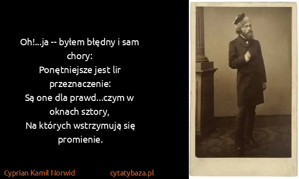 Cyprian Kamil Norwid: Oh!...ja -- byłem błędny i sam chory:
Ponętniejsze jest...