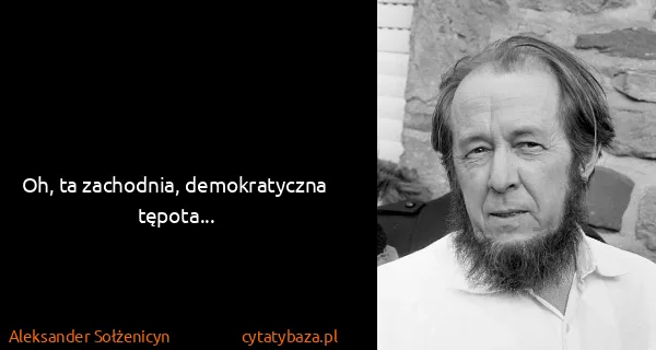 Aleksander Sołżenicyn: Oh, ta zachodnia, demokratyczna tępota...