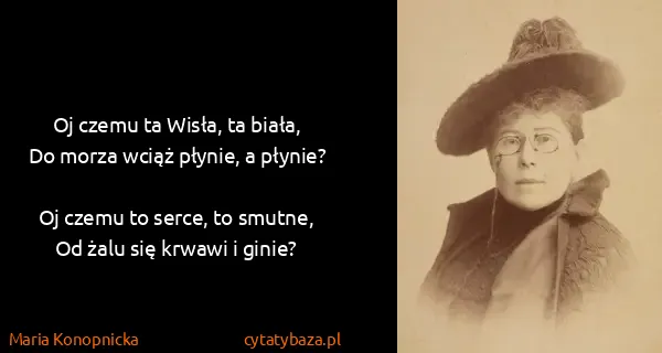 Maria Konopnicka: Oj czemu ta Wisła, ta biała,
Do morza wciąż płynie, a...