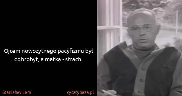 Stanisław Lem: Ojcem nowożytnego pacyfizmu był dobrobyt, a matką -...