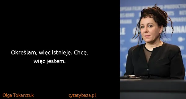 Olga Tokarczuk: Określam, więc istnieję. Chcę, więc jestem.