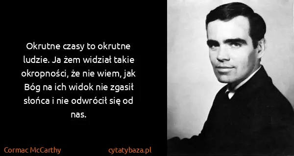 Cormac McCarthy: Okrutne czasy to okrutne ludzie. Ja żem widział takie...