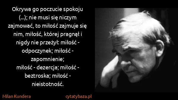 Milan Kundera: Okrywa go poczucie spokoju (...); nie musi się niczym...