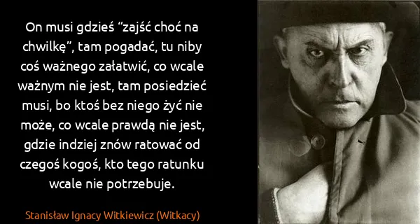 Stanisław Ignacy Witkiewicz (Witkacy): On musi gdzieś “zajść choć na chwilkę”, tam pogadać, tu...