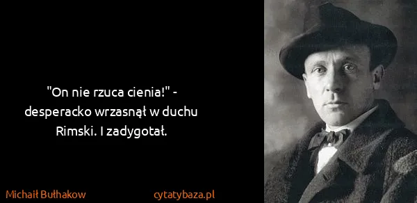 Michaił Bułhakow: "On nie rzuca cienia!" - desperacko wrzasnął w duchu...