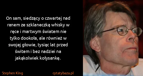 Stephen King: On sam, siedzący o czwartej nad ranem ze szklaneczką...