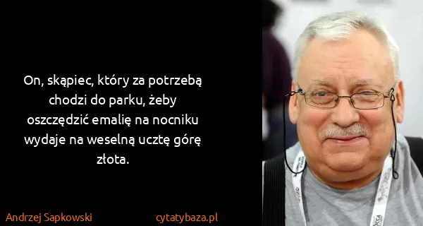 Andrzej Sapkowski: On, skąpiec, który za potrzebą chodzi do parku, żeby...