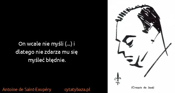Antoine de Saint-Exupéry: On wcale nie myśli (...) i dlatego nie zdarza mu się...
