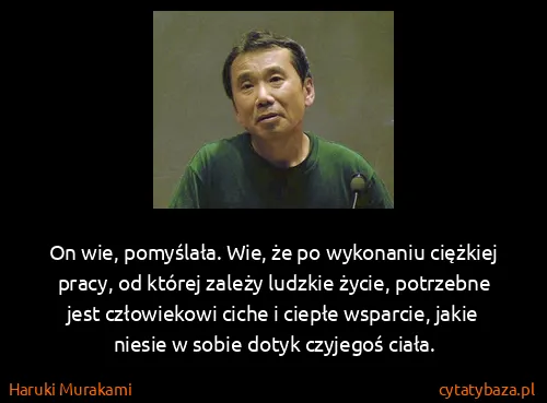 Haruki Murakami: On wie, pomyślała. Wie, że po wykonaniu ciężkiej pracy,...