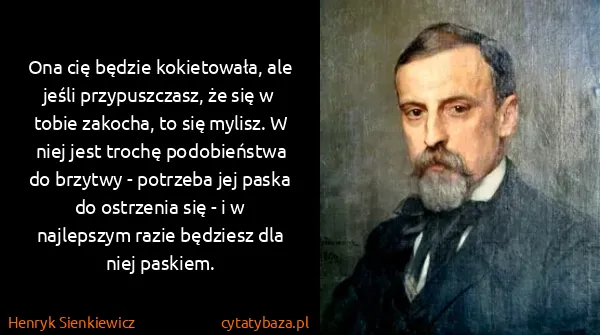 Henryk Sienkiewicz: Ona cię będzie kokietowała, ale jeśli przypuszczasz, że...