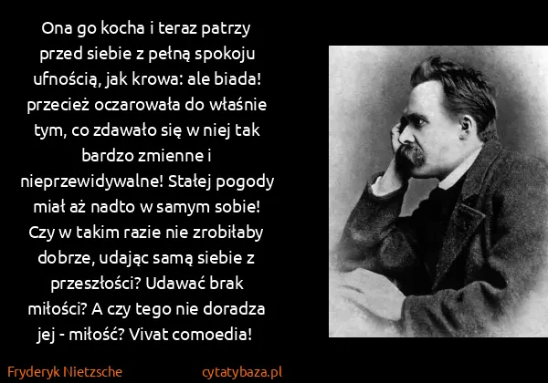 Fryderyk Nietzsche: Ona go kocha i teraz patrzy przed siebie z pełną spokoju...