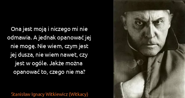 Stanisław Ignacy Witkiewicz (Witkacy): Ona jest moją i niczego mi nie odmawia. A jednak...